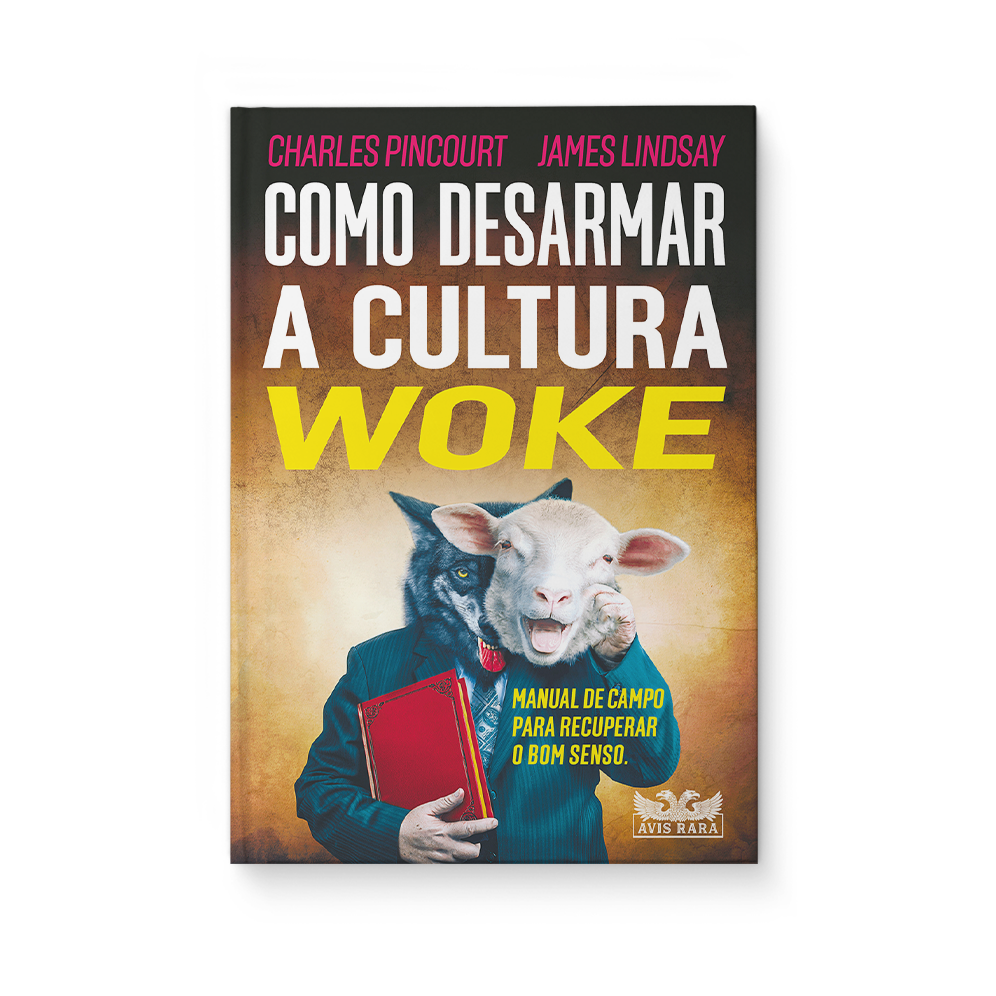 Como desarmar a cultura woke - Cherles Pincourt e James Lindsay